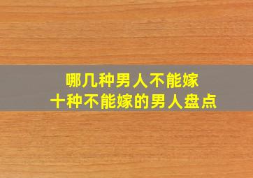 哪几种男人不能嫁 十种不能嫁的男人盘点